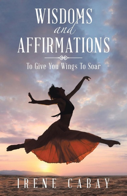 WISDOMS and AFFIRMATIONS: To Give You Wings To Soar