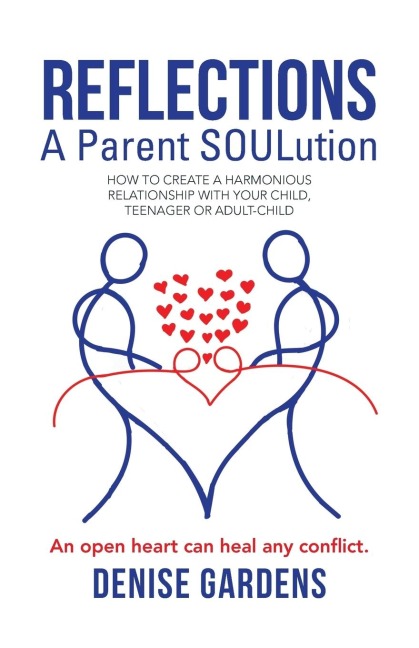Reflections - A Parent SOULution: How to create a harmonious relationship with your child, teenager or adult-child