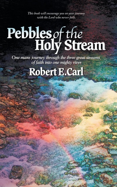 Pebbles of the Holy Stream: One mans journey through the three great streams of faith into one mighty river