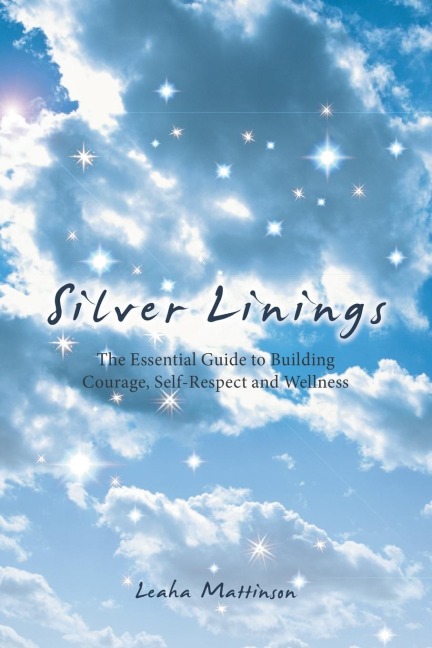 Silver Linings: The Essential Guide to Building Courage, Self-Respect and Wellness