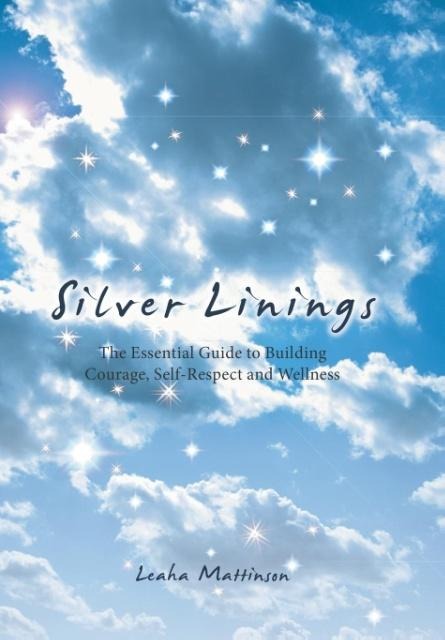 Silver Linings: The Essential Guide to Building Courage, Self-Respect and Wellness