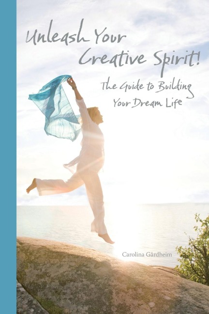 Unleash Your Creative Spirit!: The Guide to Building Your Dream Life