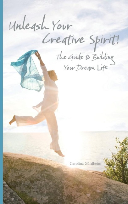 Unleash Your Creative Spirit!: The Guide to Building Your Dream Life