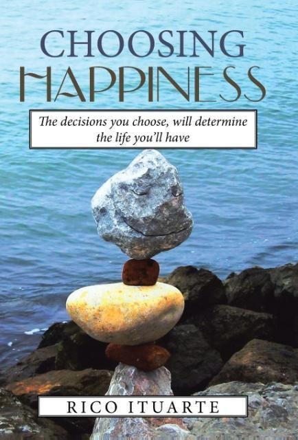 Choosing Happiness: The decisions you choose, will determine the life youll have