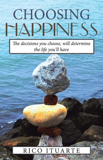 CHOOSING HAPPINESS: The decisions you choose, will determine the life youll have