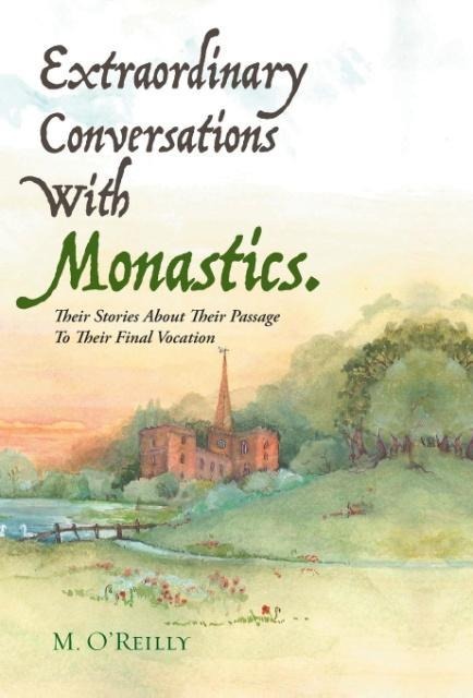 Extraordinary Conversations With Monastics.: Their Stories About Their Passage To Their Final Vocation