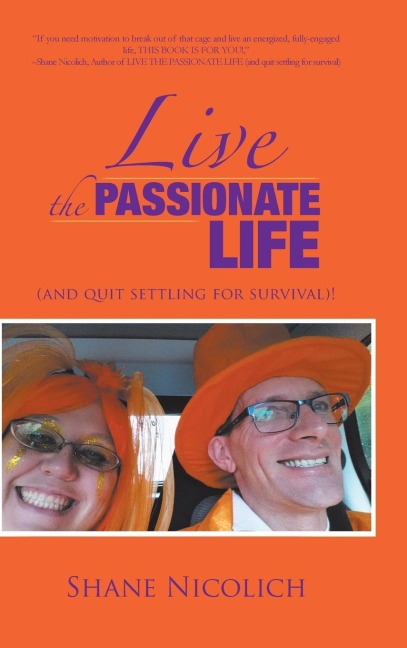 LIVE THE PASSIONATE LIFE: (and quit settling for survival)!