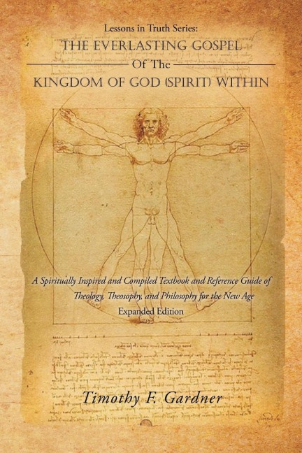 Lessons in Truth Series: the Everlasting Gospel of the Kingdom of God (Spirit) Within: A Spiritually Inspired and Compiled Textbook and Reference Guide of Theology, Theosophy,And Philosophy for the New Age Expanded Edition