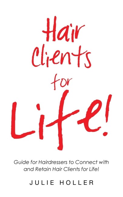 Hair Clients for Life!: Guide for Hairdressers to Connect with and Retain Hair Clients for Life!