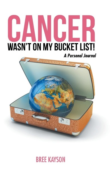 Cancer Wasnt On My Bucket List! A Personal Journal