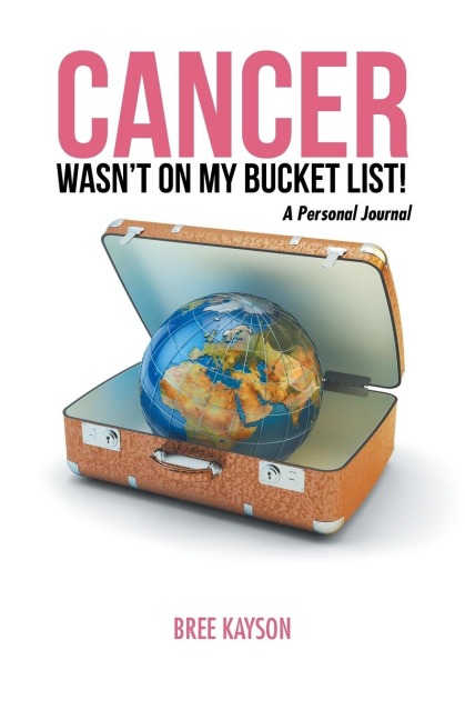 Cancer Wasnt On My Bucket List! A Personal Journal