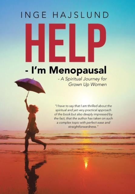 Help - Im Menopausal: - A Spiritual Journey for Grown Up Women