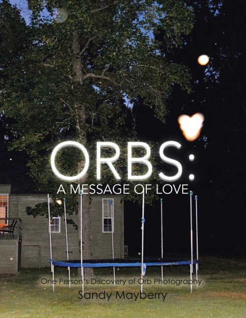 Orbs: One Persons Discovery of Orb Photography.
