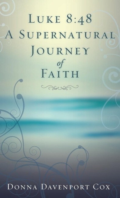 Luke 8: 48 A Supernatural Journey of Faith