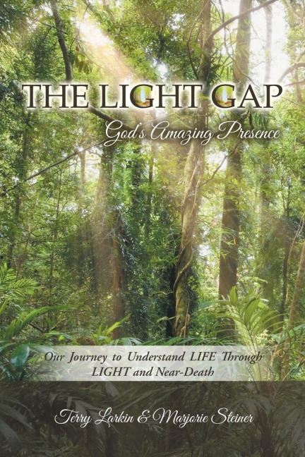 The Light GAP: Gods Amazing Presence: Our Journey to Understand LIFE Through LIGHT and Near-Death