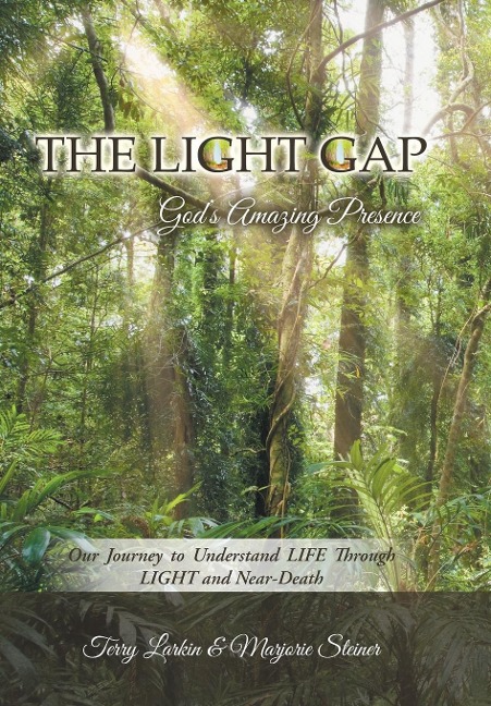 The Light GAP: Gods Amazing Presence: Our Journey to Understand LIFE Through LIGHT and Near-Death