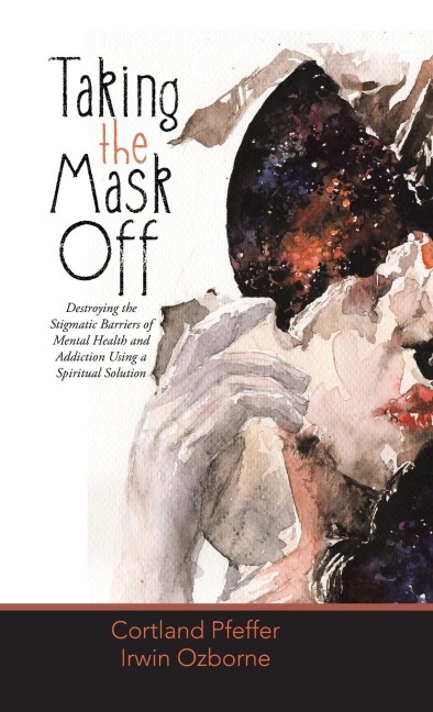 Taking the Mask Off: Destroying the Stigmatic Barriers of Mental Health and Addiction Using a Spiritual Solution
