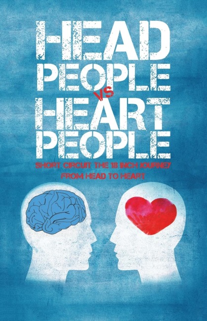 HEAD PEOPLE VS HEART PEOPLE: Short circuit the 18 inch Journey from Head to Heart