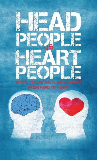 HEAD PEOPLE VS HEART PEOPLE: Short circuit the 18 inch Journey from Head to Heart