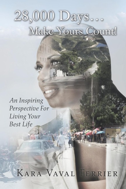 28,000 Days...Make Yours Count!: An Inspiring Perspective For Living Your Best Life