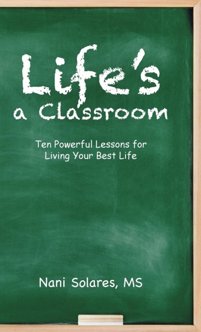 Lifes a Classroom: Ten Powerful Lessons for Living Your Best Life