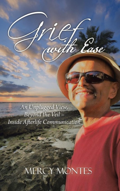Grief with Ease: An Unplugged View, Beyond the Veil - Inside Afterlife Communication