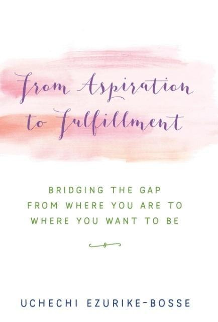 From Aspiration to Fulfillment: Bridging the Gap from Where You Are to Where You Want to Be