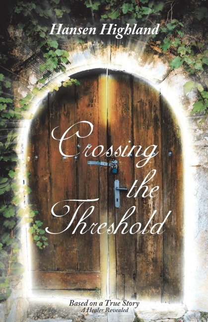 Crossing the Threshold: Based on a True Story A Healer Revealed