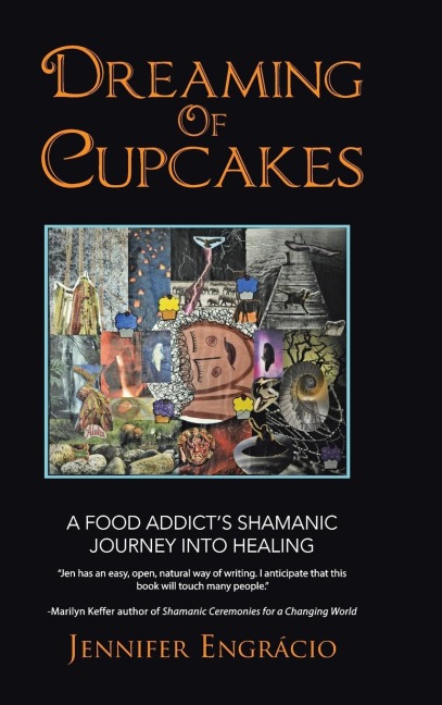 Dreaming of Cupcakes: A Food Addicts Shamanic Journey into Healing