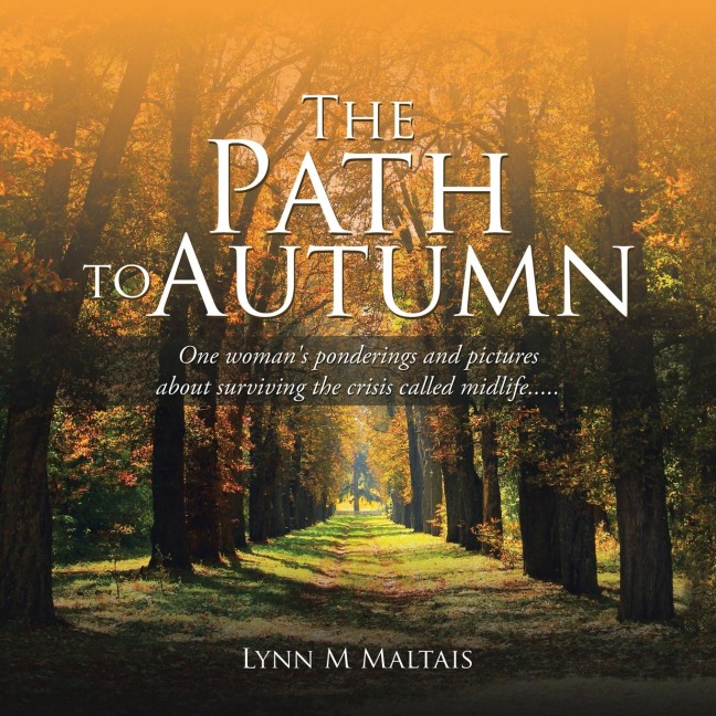 The Path to Autumn: One womans ponderings and pictures about surviving the crisis called midlife.....