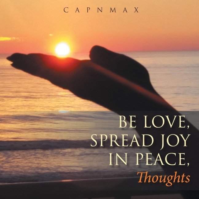 Be Love, Spread Joy in Peace,: Thoughts
