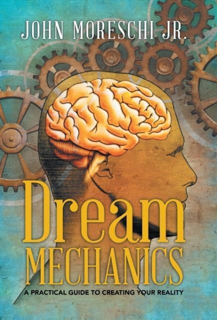 Dream Mechanics: A Practical Guide to Creating Your Reality