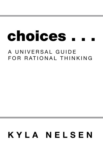Choices . . .: A Universal Guide for Rational Thinking