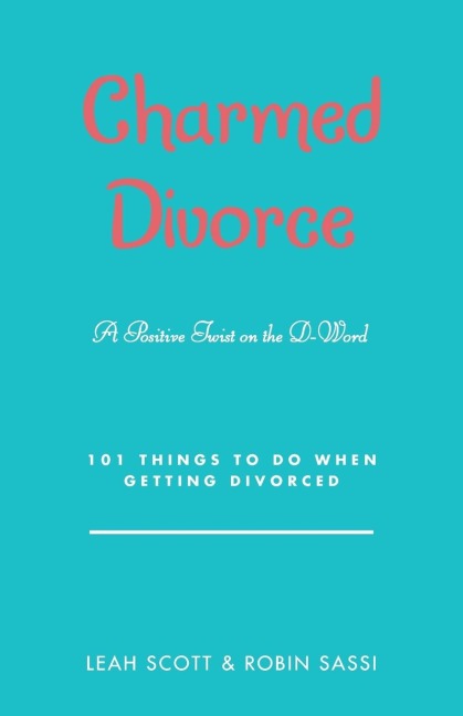 Charmed Divorce: A Positive Twist on the D-Word 101 Things to Do When Getting Divorced