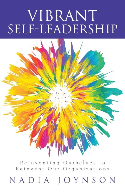 Vibrant Self-Leadership: Reinventing Ourselves to Reinvent Our Organizations