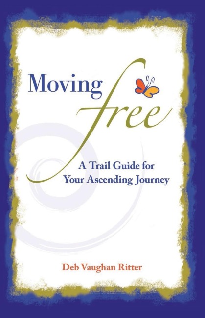 Moving Free: A Trail Guide for  Your Ascending Journey