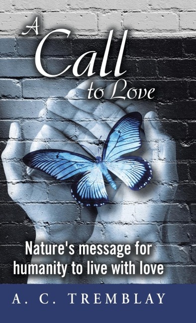A Call to Love: Natures message for humanity to live with love