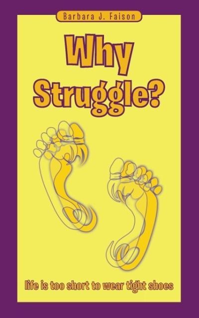 Why Struggle?: Life Is Too Short to Wear Tight Shoes