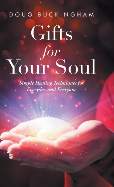 Gifts for Your Soul: Simple Healing Techniques for Everyday and Everyone