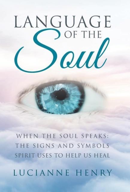 Language of the Soul: When the Soul Speaks: The signs and symbols Spirit uses to help us heal
