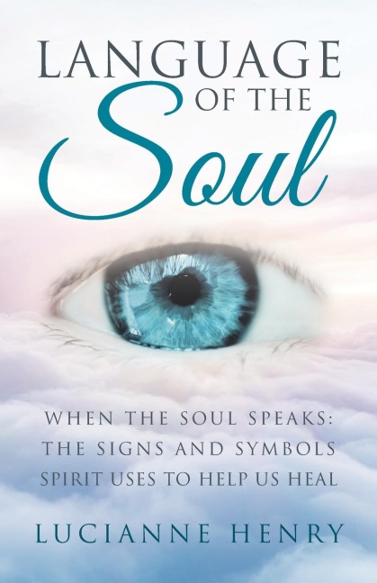 Language of the Soul: When the Soul Speaks: The signs and symbols Spirit uses to help us heal