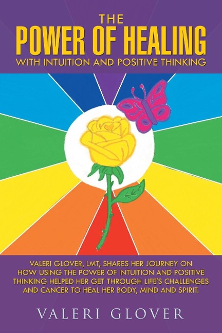 The Power of Healing with Intuition and Positive Thinking: Valeri Glover, LMT, shares her journey on how using the power of intuition and positive thinking helped her get through lifes challenges and cancer to heal her body, mind and spirit.