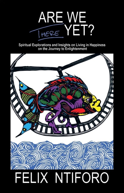 Are We There Yet?: Spiritual Explorations and Insights on Living in Happiness on the Journey to Enlightenment