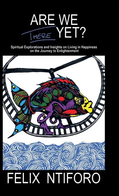 Are We There Yet?: Spiritual Explorations and Insights on Living in Happiness on the Journey to Enlightenment