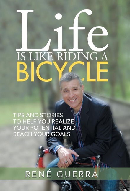 Life is Like Riding a Bicycle: Tips and stories to help you realize your potential and reach your goals