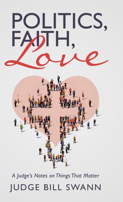 Politics, Faith, Love: A Judges Notes on Things That Matter