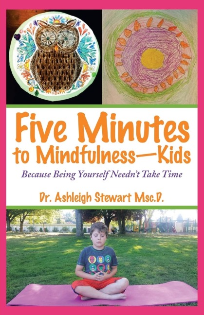 Five Minutes to Mindfulness-Kids: Because Being Yourself Neednt Take Time