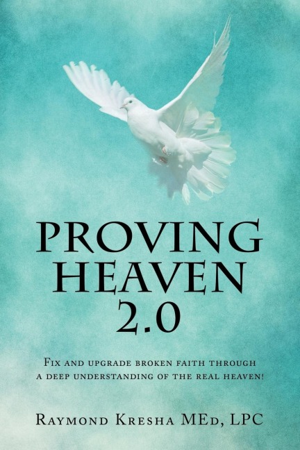 Proving Heaven 2.0: Fix and Upgrade Broken Faith Through a Deep Understanding of the Real Heaven!