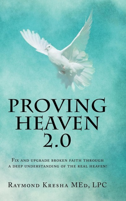 Proving Heaven 2.0: Fix and Upgrade Broken Faith Through a Deep Understanding of the Real Heaven!