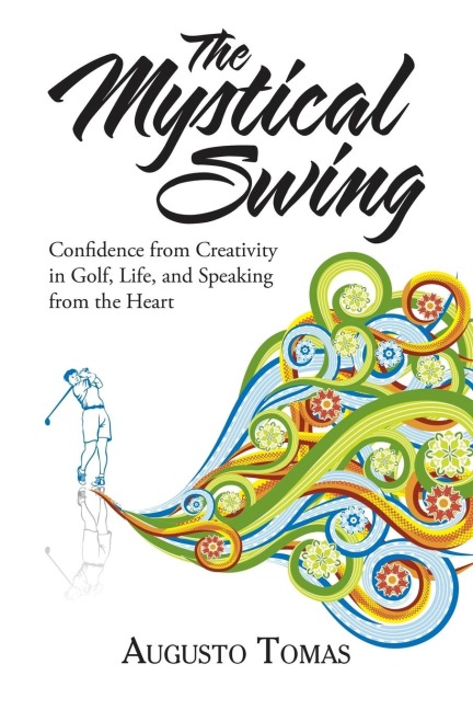 The Mystical Swing: Confidence from Creativity in Golf, Life, and Speaking from the Heart